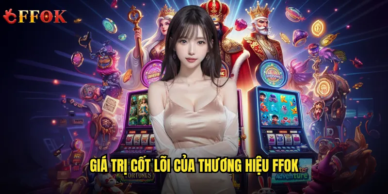 Vì Sao Giới Thiệu ffok Được Cộng Đồng Cá Cược Quan Tâm? 2 Giá trị cốt lõi của thương hiệu ffok
